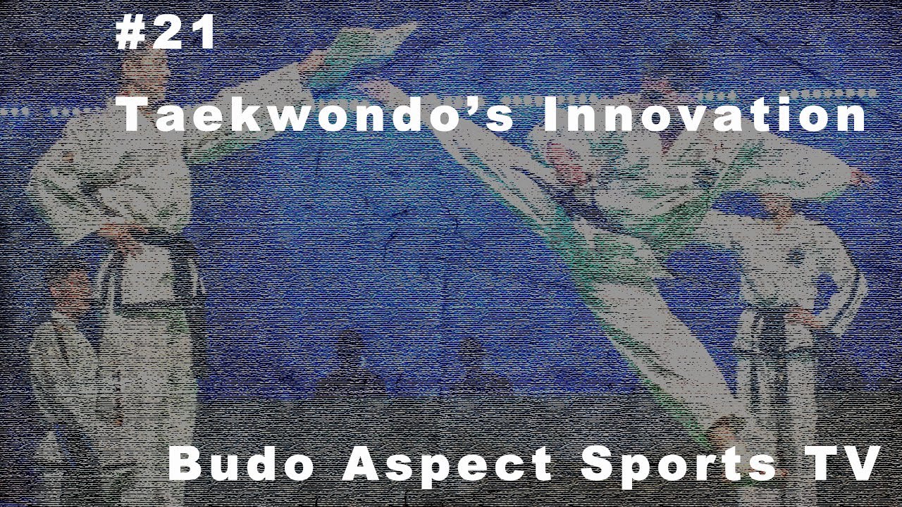 #21 Taekwondo’s Innovation | Budo Aspect Sports TV