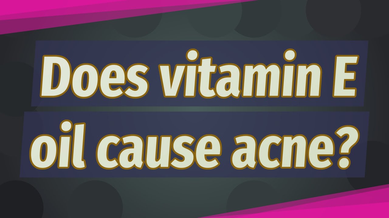 Does vitamin E oil cause acne? YouTube