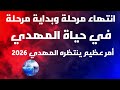 انتهاء مرحلة وبداية مرحلة في حياة المهدي أمر عظيم ينتظره المهدي 2026 