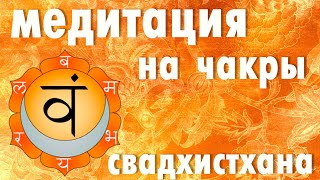 Медитация На Чакры.  Свадсхистхана Чакра