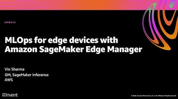 AWS re:Invent 2020:  MLOps for edge devices with Amazon SageMaker Edge Manager