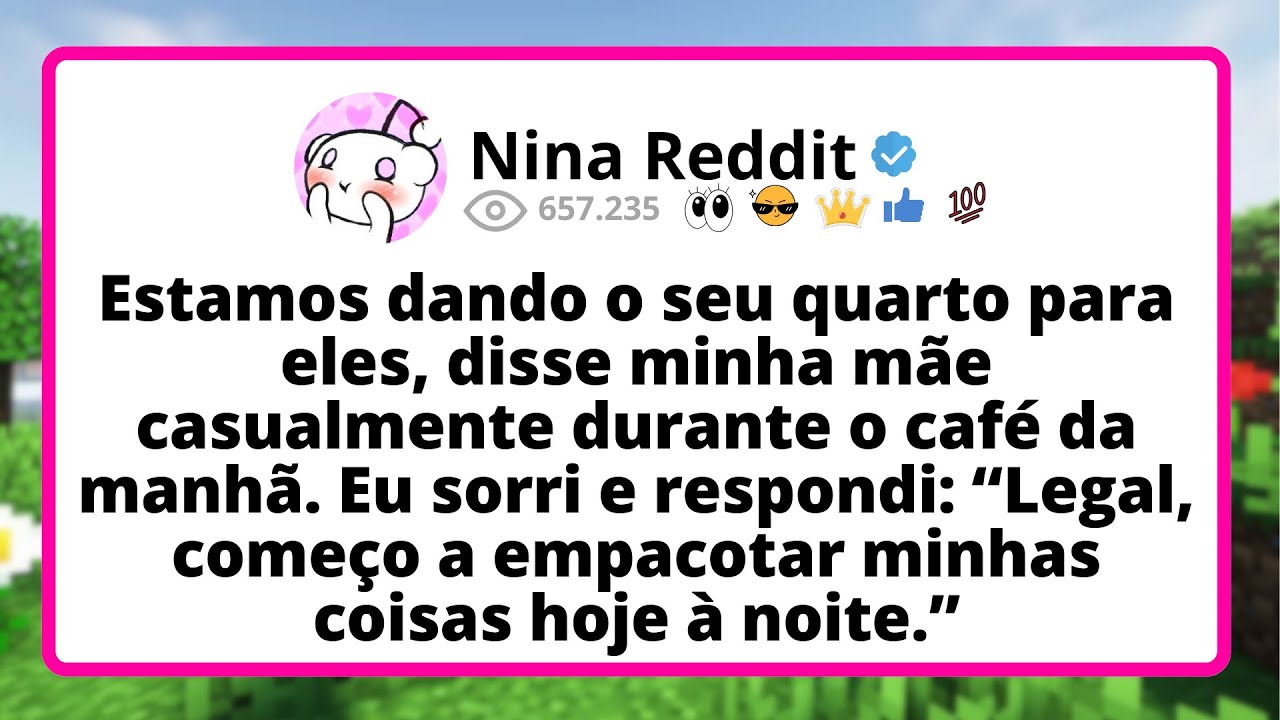 Estamos DANDO o seu QUARTO para eles, disse minha mãe casualmente durante o café da manhã...