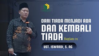 DARI TIADA MENJADI ADA, KEMBALI TIADA (Bagian 01) | Ust. Iswardi, S. Ag