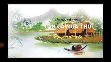 Môn Văn -K11 - Câu cá mùa thu của Nguyễn Khuyến
