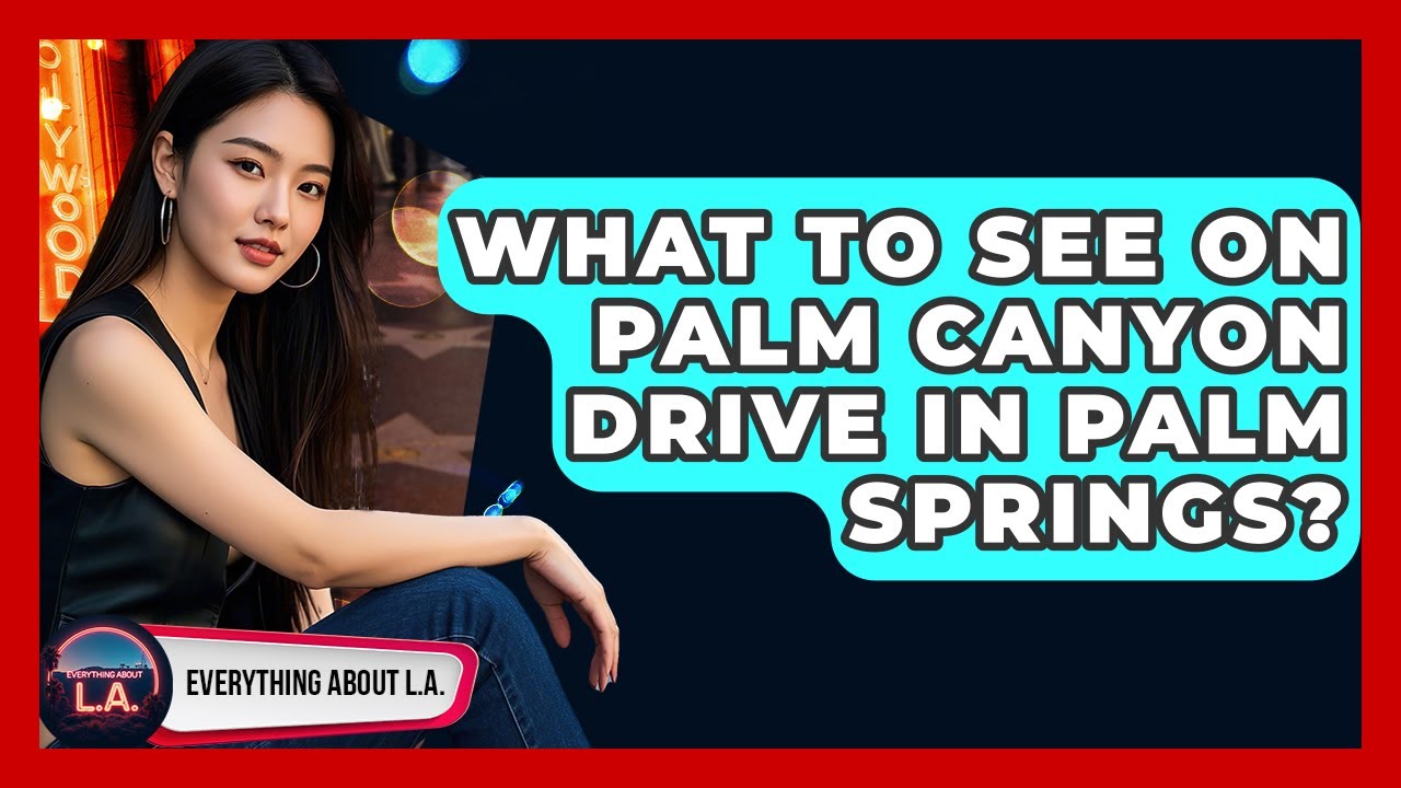 What To See On Palm Canyon Drive In Palm Springs? - Everything About LA