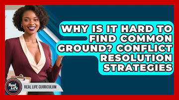 Why Is It Hard To Find Common Ground? Conflict Resolution Strategies - Real Life Curriculum