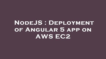 NodeJS : Deployment of Angular 5 app on AWS EC2
