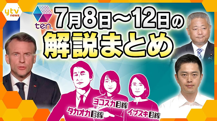 【7月8日～7月12日まとめ】フランス総選挙ー日本とは違う勝ち方/日本の電力がピンチ/揺らぐ維新/土砂災害のリスク/イマドキの夏休み【タカオカ解説/イブスキ解説/ヨコスカ解説】