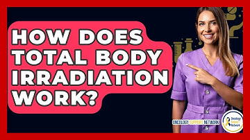 How Does Total Body Irradiation Work? - Oncology Support Network