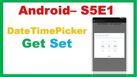 Android S5E1 : DateTimePicker - Get and Set DateTime