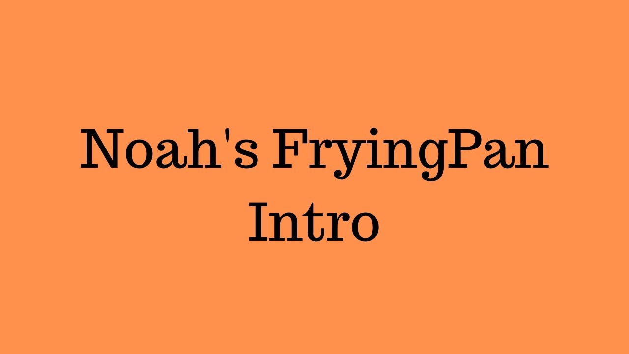 Noah Frying Pan intro