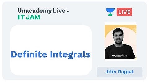 Definite Integrals | Jitin Rajput | Unacademy Live IIT JAM