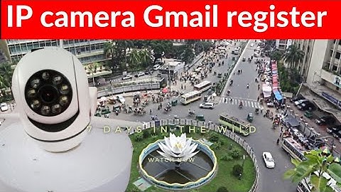 how to IP camera Gmail register Wi-Fi camera