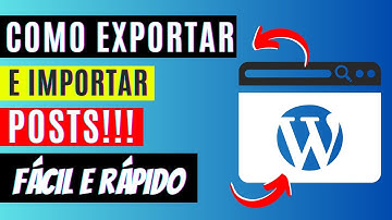Como Exportar e Importar Posts e Mídias de um WordPress [Rápido e Fácil]