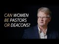 Can women be pastors or deacons?
