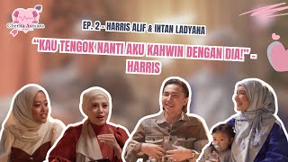 Cherita Asmara EP 2 | Harris Alif & Intan Ladyana - “KAU TENGOK AKU KAHWIN DGN DIA NANTI!