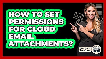 How To Set Permissions For Cloud Email Attachments? - TheEmailToolbox.com