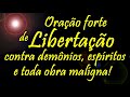 ORAÇÃO FORTE DE LIBERTAÇÃO CONTRA DEMÔNIOS ESPÍRITOS MALIGNOS E TODA OBRA MALÍGNA