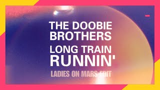 Doobie Brothers - Long Train Runnin’ (Ladies On Mars Edit)
