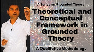 Role of Theoretical & Conceptual Frameworks in Grounded Theory Research