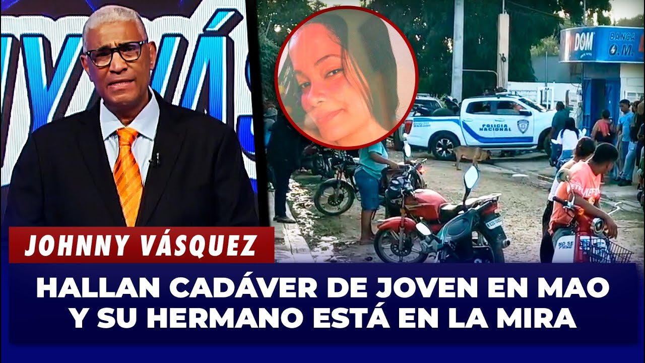 Johnny Vásquez: Mao en shock joven encontrada descuartizada, su hermano bajo sospecha