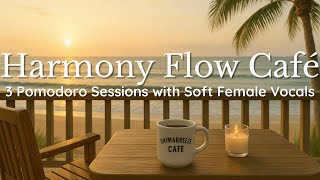 Harmony Flow Café – 3 Pomodoro Sessions with Soft Female Vocals | 52/17 Focus Music