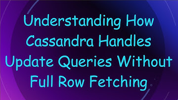 Understanding How Cassandra Handles Update Queries Without Full Row Fetching
