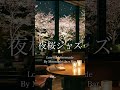【夜桜ジャズバー】夜桜を見ながら聴くリラックスジャズ #作業用bgm #jazz #relaxnightjazz