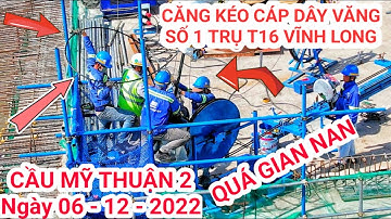 Quá trình CĂNG KÉO CÁP DÂY VĂNG số 1 trên trụ tháp T16 bờ Vĩnh Long, Cầu Mỹ Thuận 2 mới nhất hôm nay
