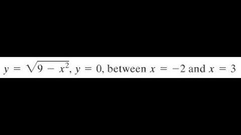 y = sqrt(9-x^2), y = 0, between x=-2 and x=3 Sketch the region R bounded