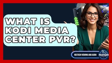 What Is Kodi Media Center PVR? - NextGen Viewing and Audio