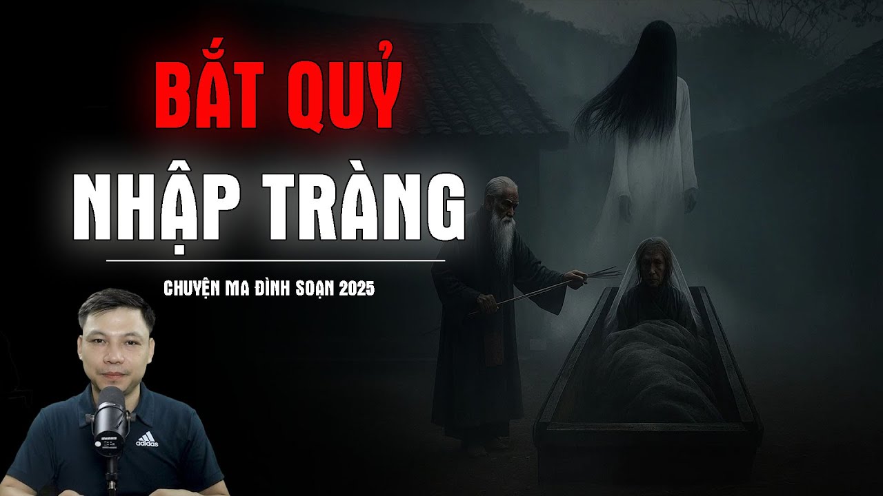 Truyện Ma Có Thật : BẮT QUỶ NHẬP TRÀNG | Chuyện Ma Đình Soạn 2025