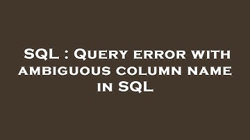 SQL : Query error with ambiguous column name in SQL