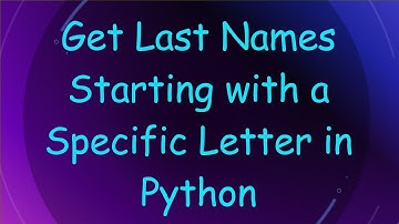 Get Last Names Starting with a Specific Letter in Python