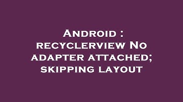 Android : recyclerview No adapter attached; skipping layout