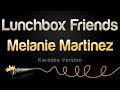 Melanie martinez  lunchbox friends karaoke version