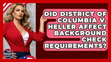 Did District Of Columbia V. Heller Affect Background Check Requirements? - The Right Politics