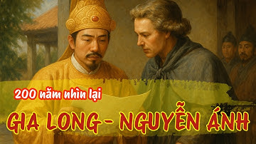 Lịch sử Việt Nam: Gia Long – Nguyễn Ánh: 200 năm nhìn lại
