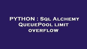 PYTHON : Sql Alchemy QueuePool limit overflow
