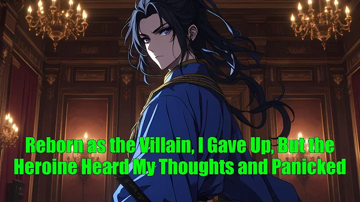 Reborn as the Villain, I Gave Up, But the Heroine Heard My Thoughts and Panicked