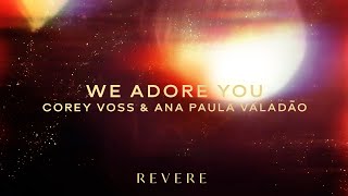 Video thumbnail of "We Adore You - Corey Voss, Ana Paula Valadao, REVERE (Official Lyric Video)"