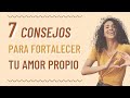 Cómo fortalecer tu Amor Propio | 7 consejos para lograrlo