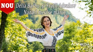 Delia Barbu si Fratii Advahov - Nana-l meu se mânie [Official video] chords