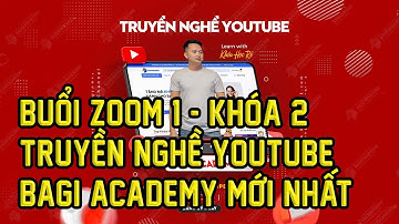 Buổi 1 [Zoom] | Khóa K2 (NEW) - Khóa Học Truyền Nghề Bagi Academy Youtube Mới Nhất
