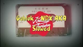Goblok - NDX AKA || Slowed Lirik