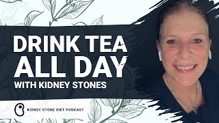 Drink tea all day long with kidney stones / Kidney Stone Diet Podcast with Jill Harris