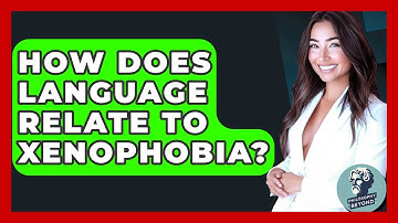 How Does Language Relate To Xenophobia? - Philosophy Beyond