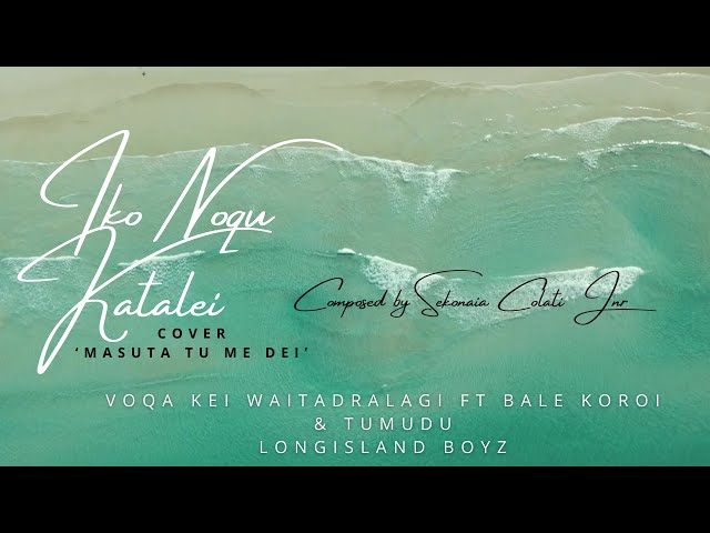Iko Noqu Katalei (MV Cover of Masuta Tu Me Dei) Voqa Kei Waitadralagi Ft Bale Koroi u0026 Tumudu class=