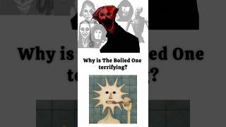 Why Is The Boiled One Terrifying ?