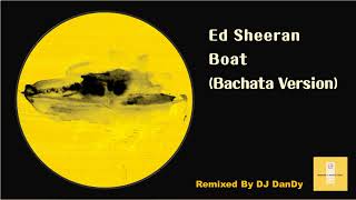 Ed Sheeran - Boat Bachata Remixed By DJ DanDy